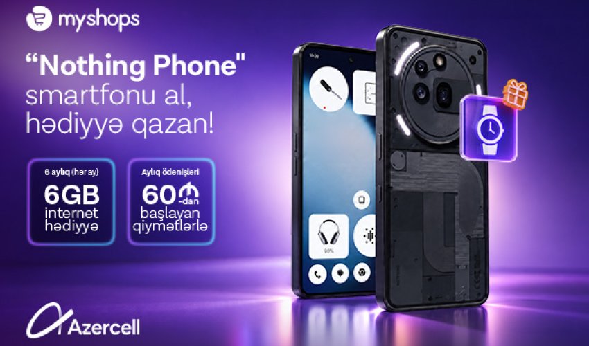 &ldquo;MyShops&rdquo;dan &ldquo;Nothing&rdquo; smartfonu al, Azercell-dən 6 ay ərzində 6GB internet hədiyyə qazan!
