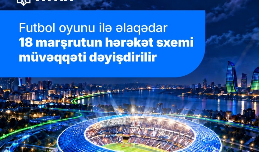 &ldquo;Sabah&rdquo;ın oyunu ilə əlaqədar 18 avtobus marşrutunun hərəkət sxemi dəyişdiriləcək