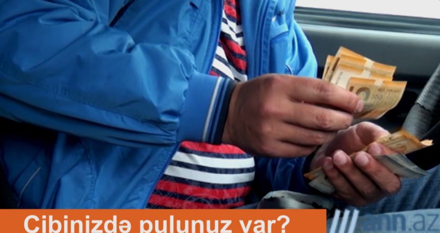 Qəfil sual. Cibinizdə pulunuz var?