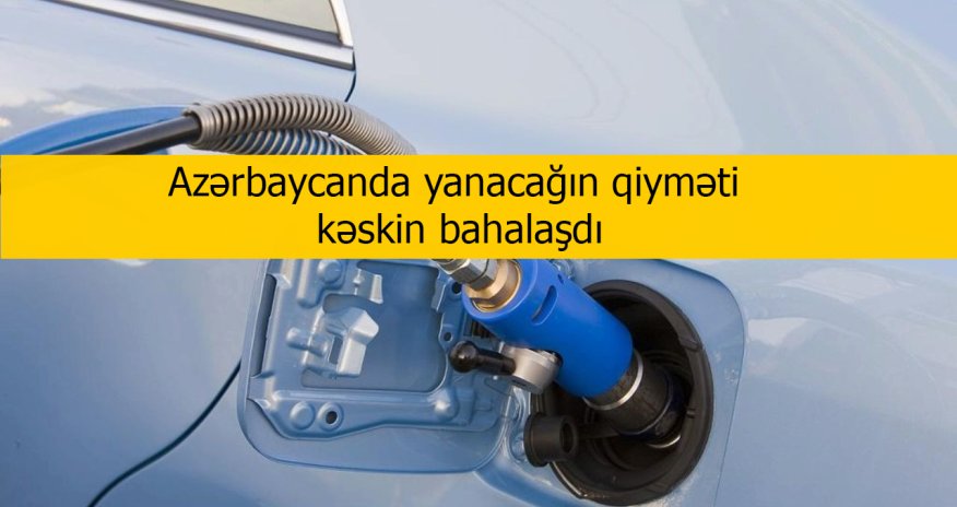 Azərbaycanda yanacağın qiyməti kəskin bahalaşdı - FOTO