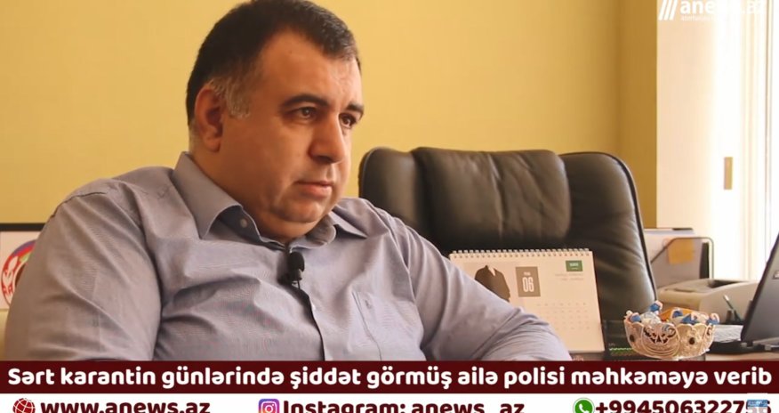 Sərt karantin günlərində şiddət görmüş ailə polisi məhkəməyə verib - VİDEO