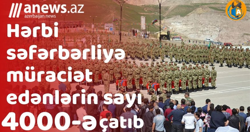 Hərbi səfərbərliyə müraciət edənlərin sayı nə qədərdir? - VİDEO