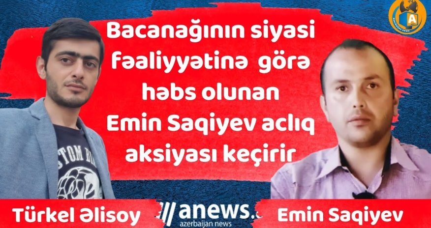 Bacanağına görə 7 illik həbs edildi, aclıq aksiyasına başladı- VİDEO