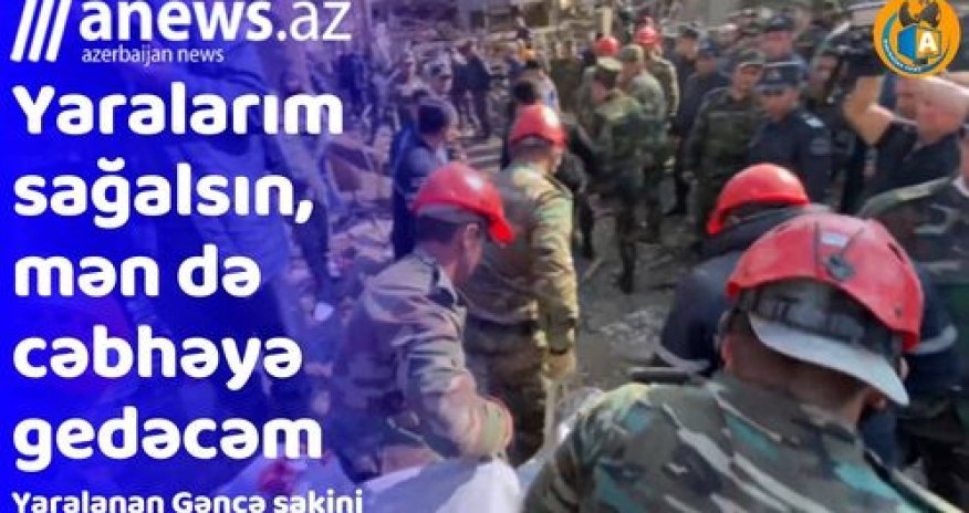 Gəncə sakini: Yaralarım sağalan kimi mən də cəbhəyə gedəcəm-VİDEO