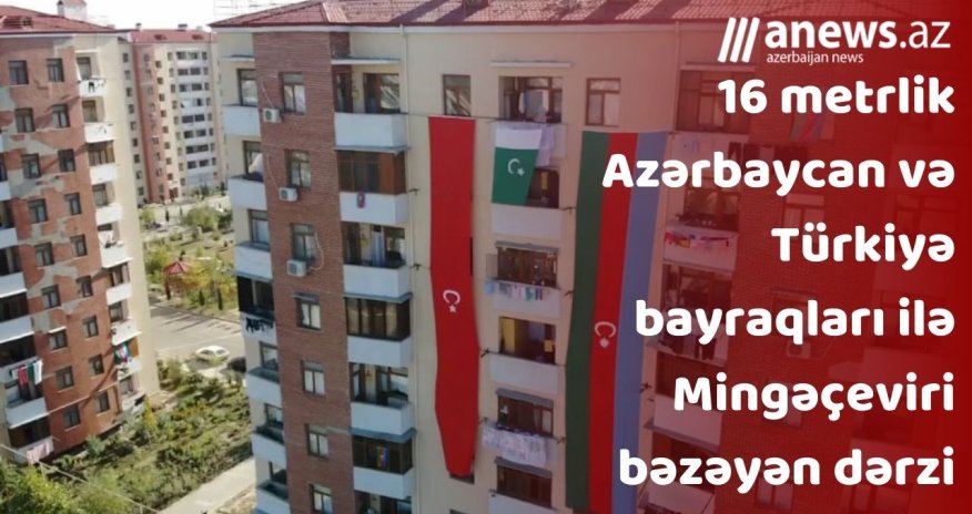 16 metrlik Azərbaycan və Türkiyə bayraqları ilə Mingəçeviri bəzəyən dərzi-VİDEO