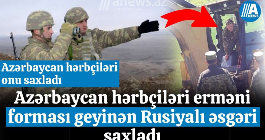 Rusiya vətəndaşı olan Ermənistan əsgəri saxlanılıb - VİDEO