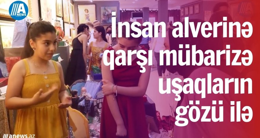 İnsan alverinə qarşı mübarizə uşaqların gözü ilə-VİDEO