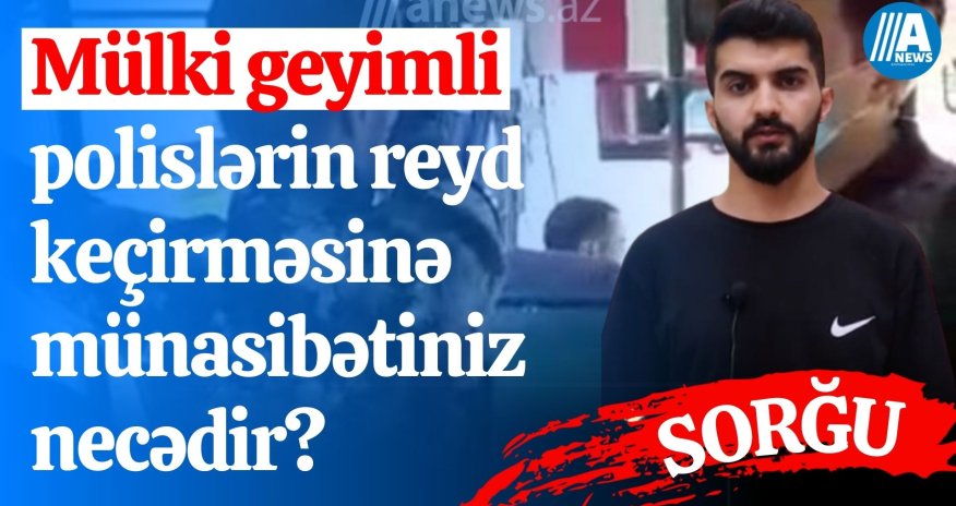 Mülki geyimli polislərin reyd keçirməsinə münasibətiniz necədir? - SORĞU