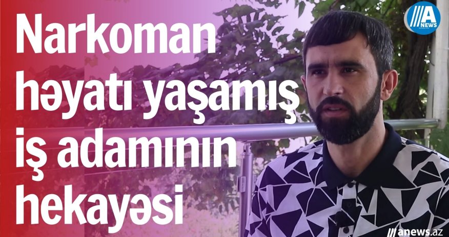 Narkoman həyatı yaşamış iş adamın hekayəsi- VİDEOREPORTAJ