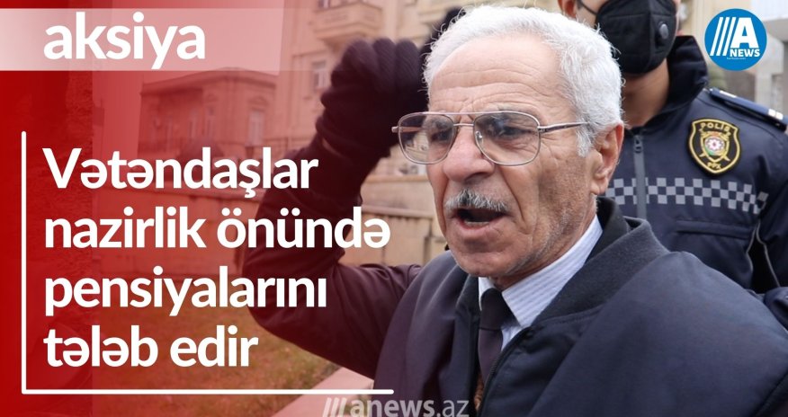 Vətəndaşlar pensiyalarını tələb edir - Nazirlikdə aksiya - VİDEO 