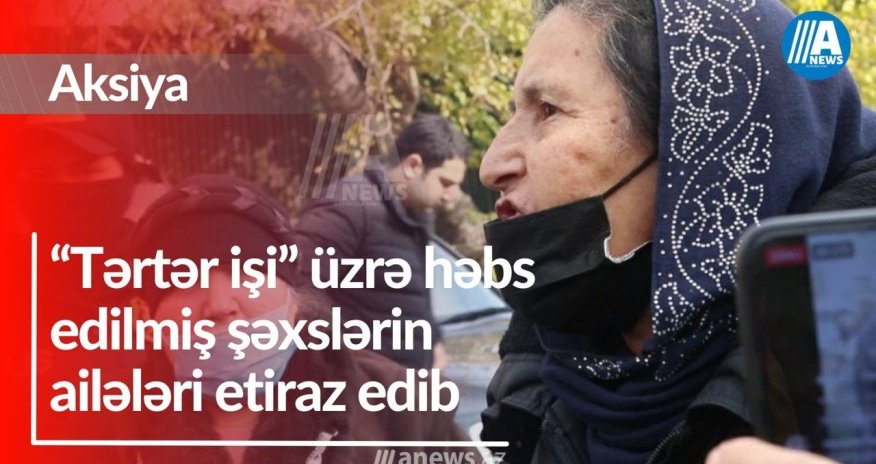 “Tərtər işi” üzrə həbs edilmiş şəxslərin ailələri etiraz edib-VİDEO