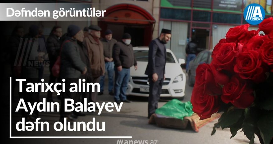 Tarixçi alim Aydın Balayev dəfn olundu- VİDEO