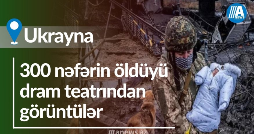 Ukraynada 300 nəfərin öldüyü dram teatrından görüntülər-VİDEO