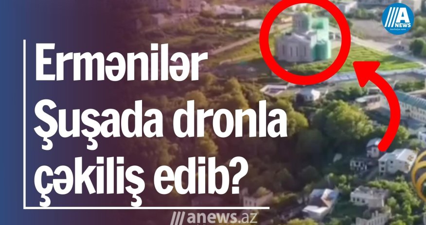 Ermənilər Şuşada dronla çəkiliş edib?  -  VİDEO 