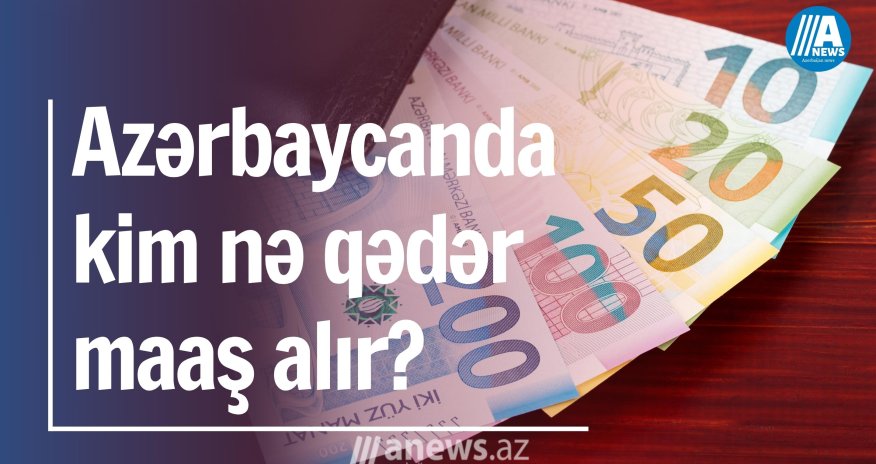 Azərbaycanda kim nə qədər maaş alır?