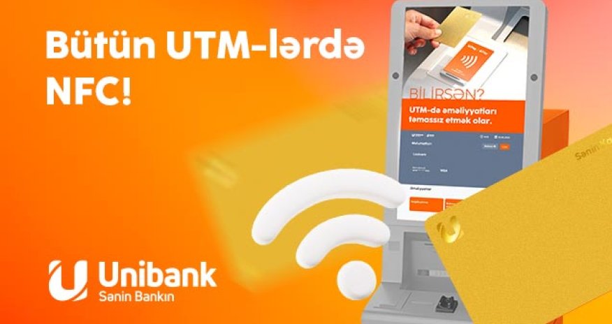 İndi Unibankın bütün bankomatları təmassız (NFC) texnologiyanı dəstəkləyir