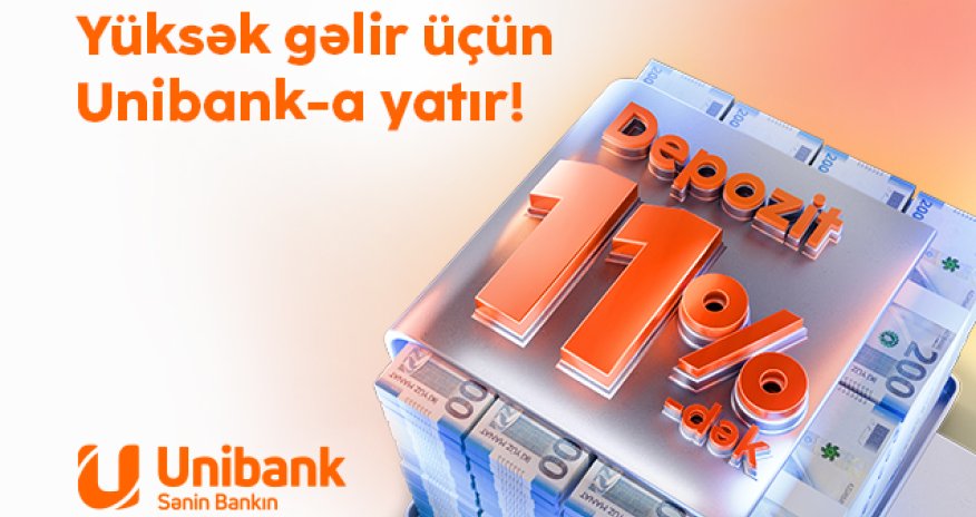 Unibank əmanətinizi yüksək faizlə qəbul edir