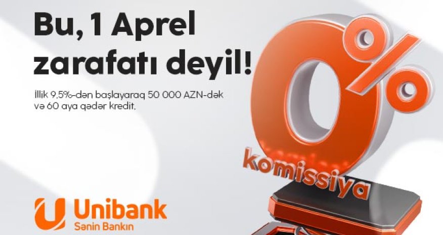 Unibankdan 1 aprel aksiyası: Komissiyasız kredit!