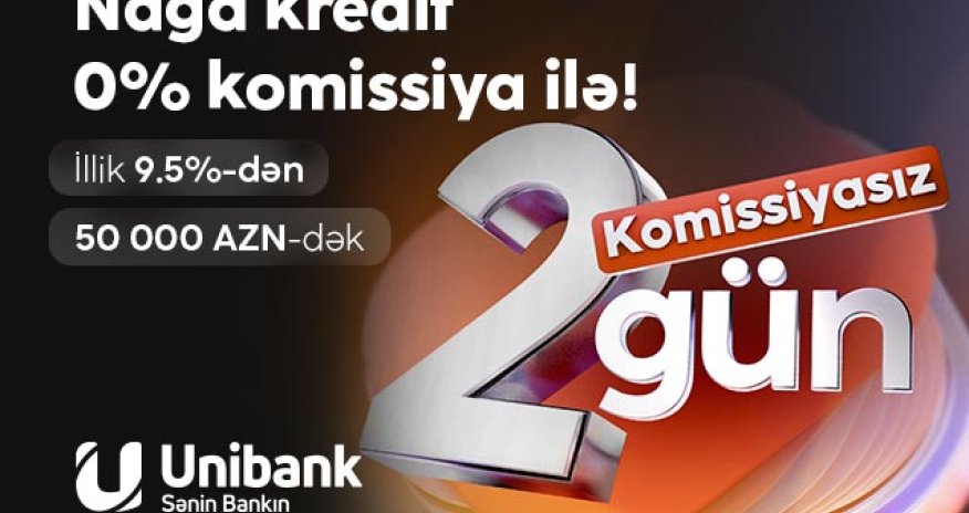 &ldquo;Unibank&rdquo;dan 0 % komissiyalı kredit fürsəti &ndash; cəmi 2 gün!