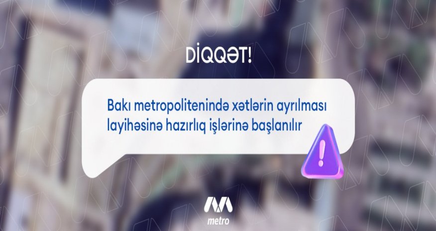 Bakı metrosunda xətlərin ayrılması layihəsinə hazırlıq işlərinə başlanılır