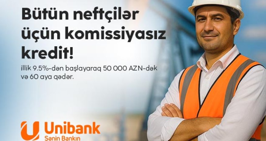 Unibank neft sektoru işçiləri üçün komissiyasız kredit kampaniyası keçirir