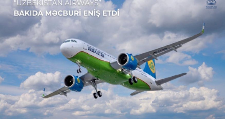 "Uzbekistan Airways"ə məxsus təyyarə Bakı aeroportunda məcburi eniş edib