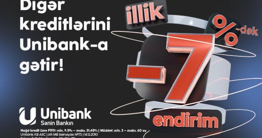 Kreditlərini Unibanka gətir, 7 %-dək endirim əldə et!