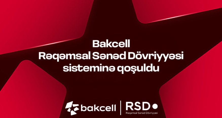 Bakcell Rəqəmsal Sənəd Dövriyyəsi (RSD)sisteminə qoşulub