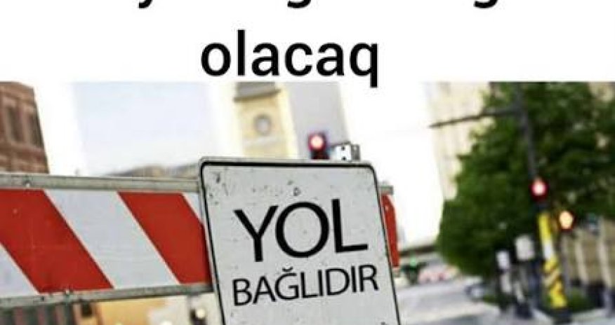 Bu yol 2 gün bağlı olacaq