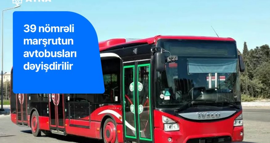39 nömrəli marşrutun hərəkət sxemi və avtobusları dəyişdirilir