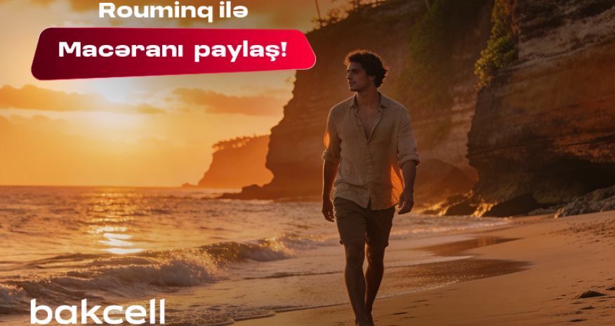 Bakcell rouminqi ilə yay tətilində dünyanı kəşf et