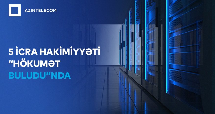 Beş icra hakimiyyəti İT sistemlərini "Hökumət buludu"na köçürüb